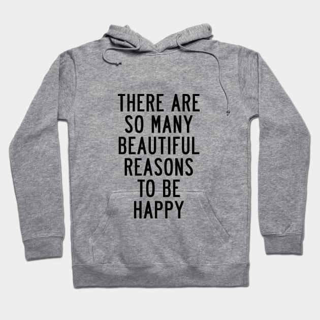 There Are So Many Beautiful Reasons to Be Happy Hoodie by MotivatedType